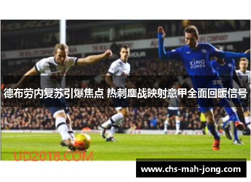 德布劳内复苏引爆焦点 热刺鏖战映射意甲全面回暖信号