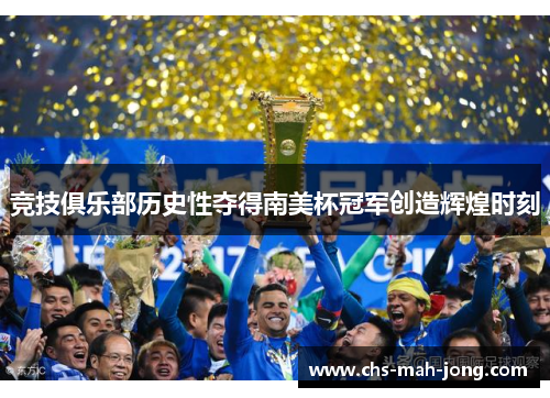 竞技俱乐部历史性夺得南美杯冠军创造辉煌时刻 竞技俱乐部历史性夺得南美杯冠军创造辉煌时刻