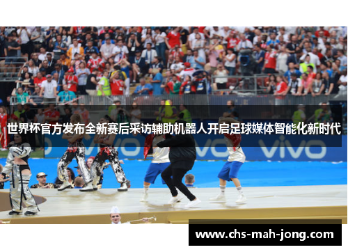 世界杯官方发布全新赛后采访辅助机器人开启足球媒体智能化新时代
