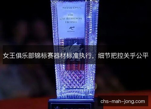 女王俱乐部锦标赛器材标准执行,细节把控关乎公平 女王俱乐部锦标赛器材标准执行,细节把控关乎公平